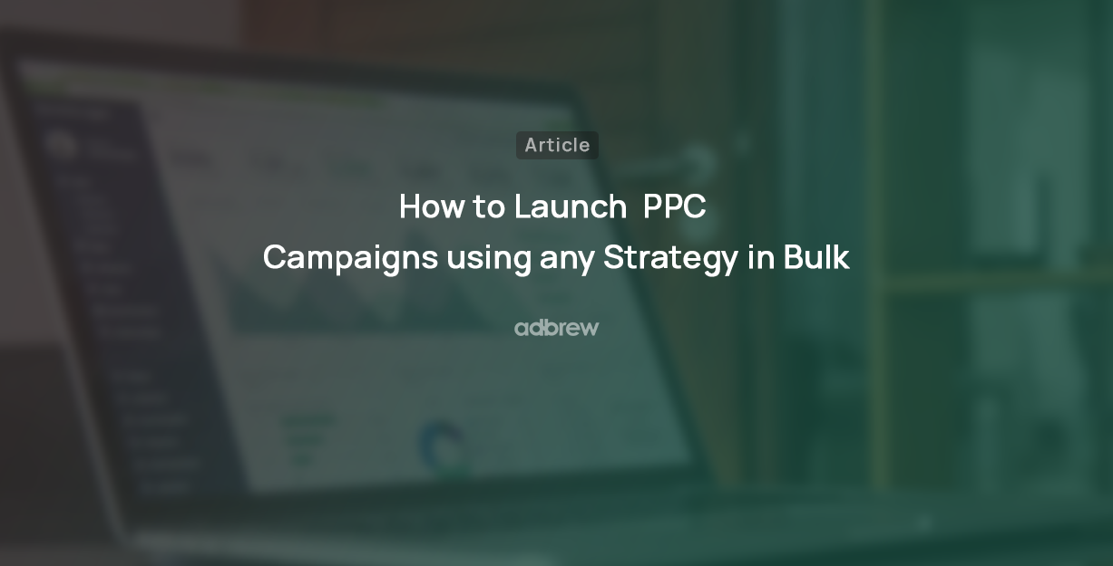 Amazon PPC: How to Launch Campaigns using any Strategy in Bulk ?