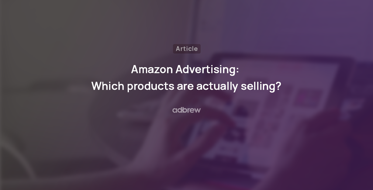 Amazon Advertising: Which products are actually selling?