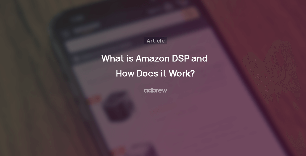 What is Amazon DSP and How Does it Work? (2024 Guide)