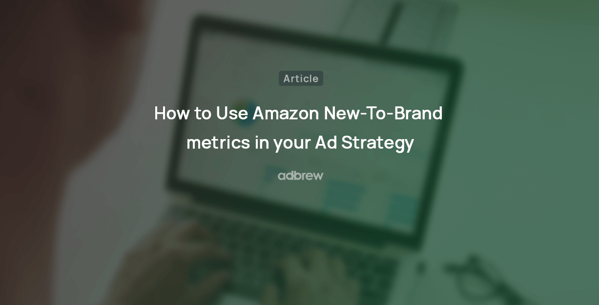 How to Use Amazon New-To-Brand metrics in your Ad Strategy