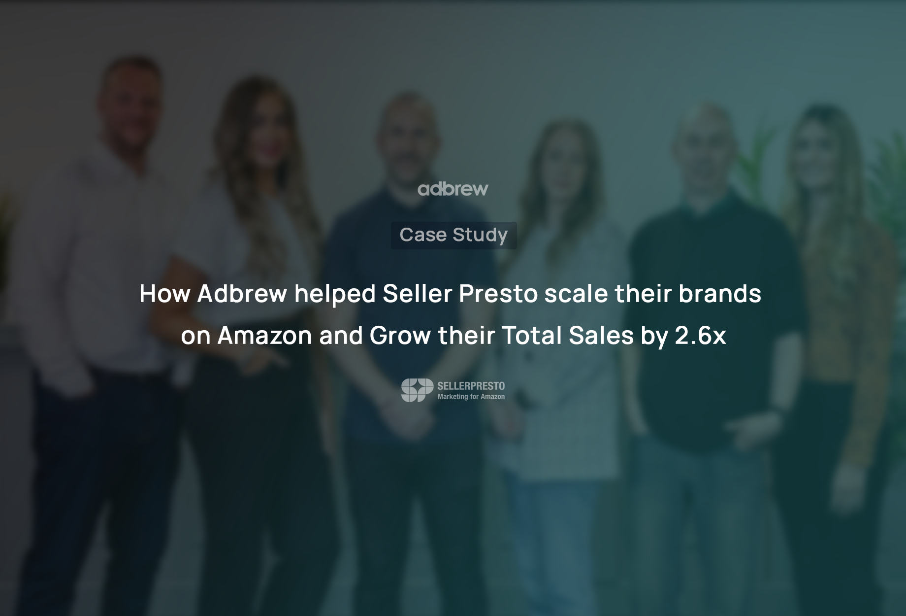 How Adbrew helped Seller Presto scale their brands on Amazon and Grow their Total Sales by 2.6x