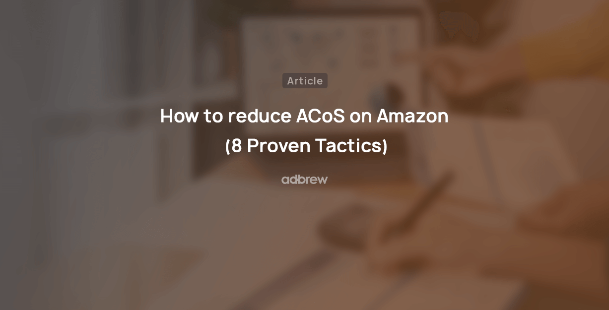 How to Reduce ACoS on Amazon (8 Proven Tactics)