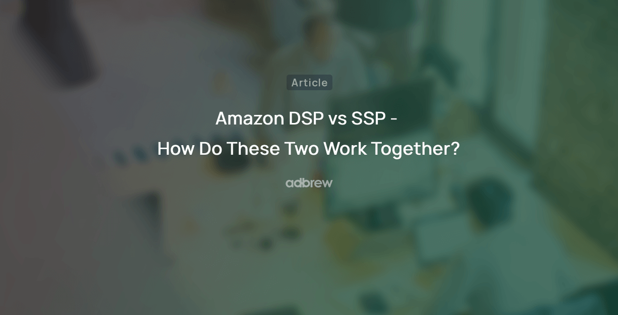 Amazon DSP vs SSP – How Do These Two Work Together?