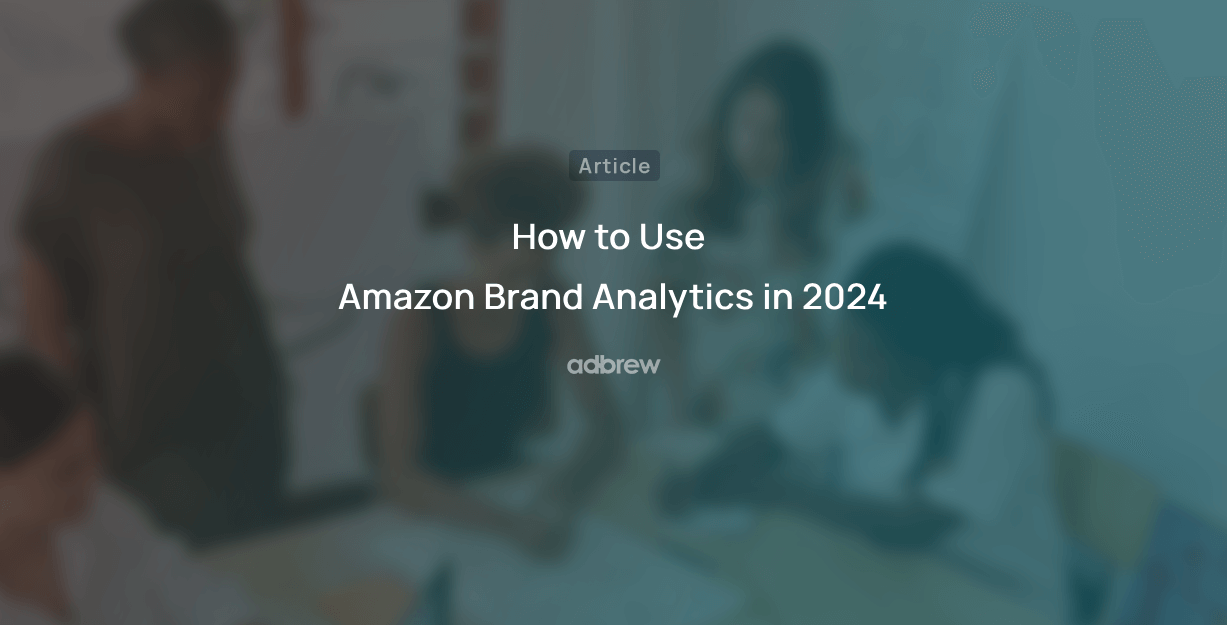 How to Use Amazon Brand Analytics in 2024