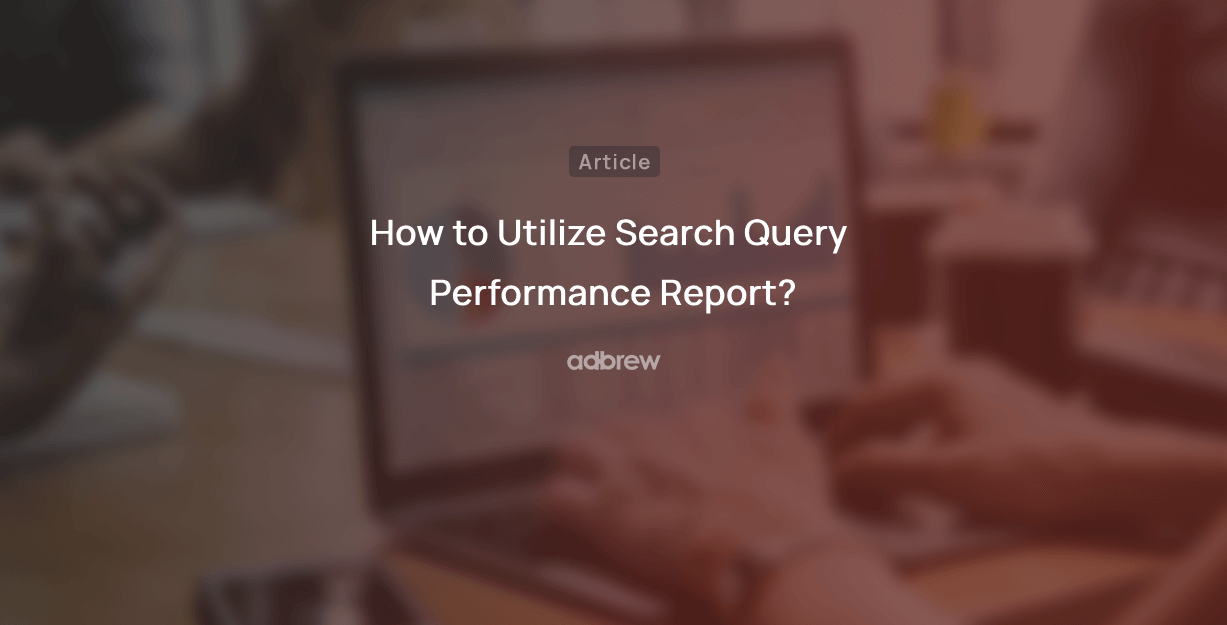 How to Utilize Amazon Search Query Performance Report?