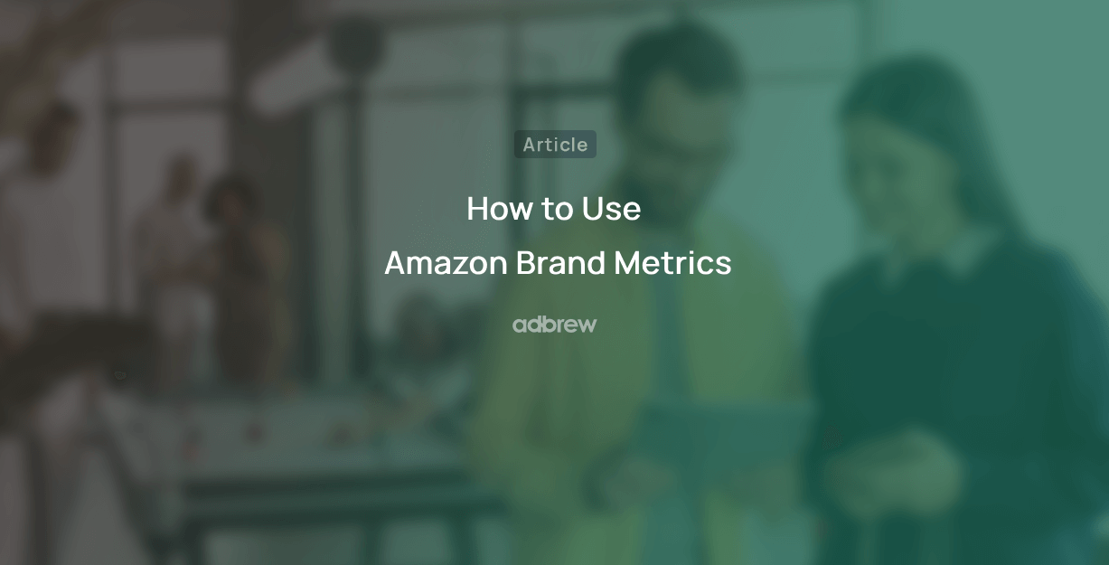 How to Use Amazon Brand Metrics in 2024