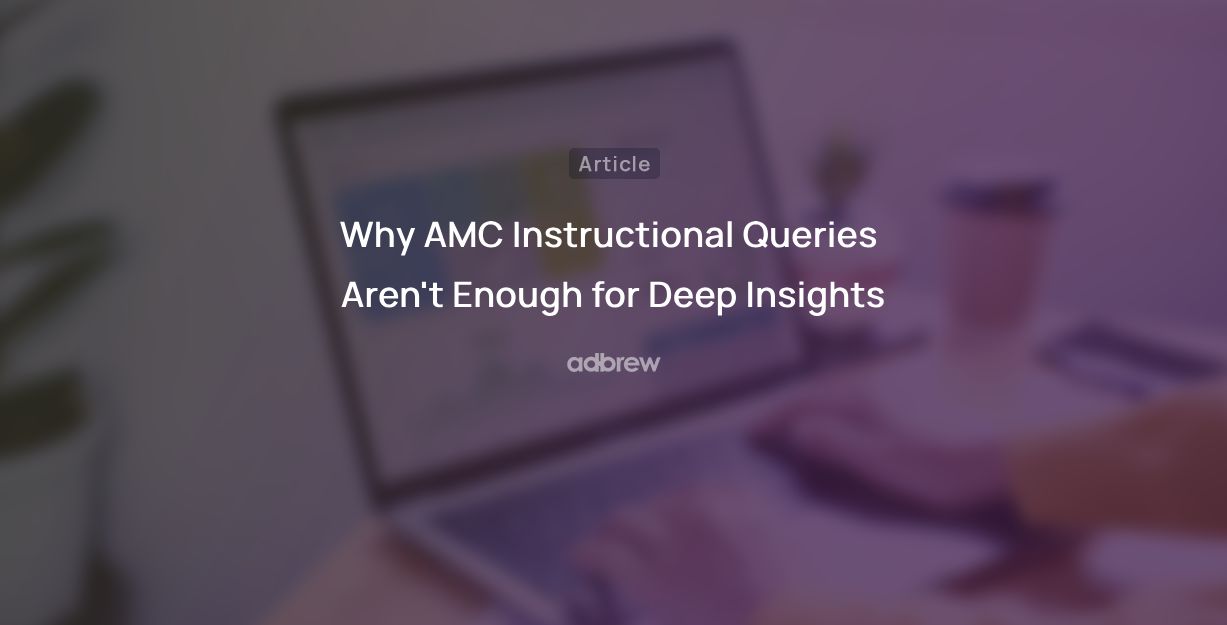 Why AMC Instructional Queries Aren’t Enough for Deep Insights