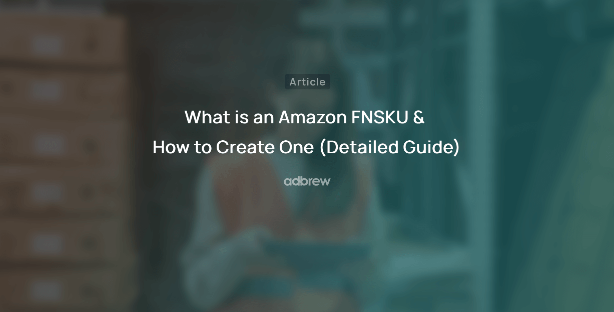 What is an Amazon FNSKU & How to Create One (Detailed Guide)