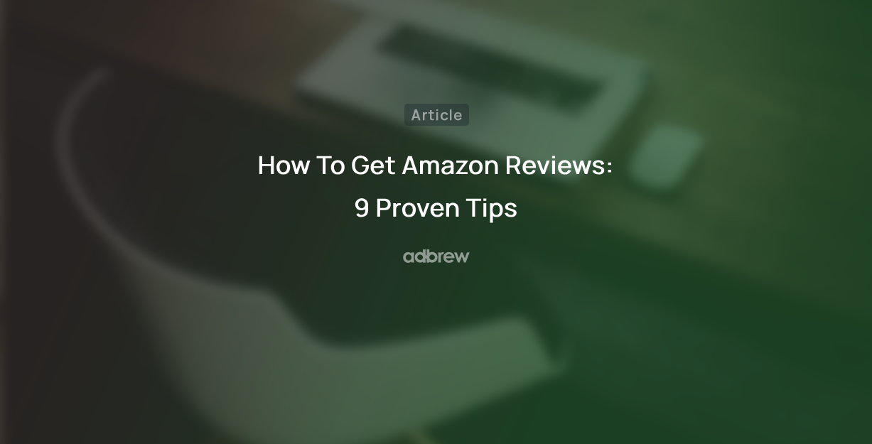 How To Get Amazon Reviews in 2024: 9 Proven Tips