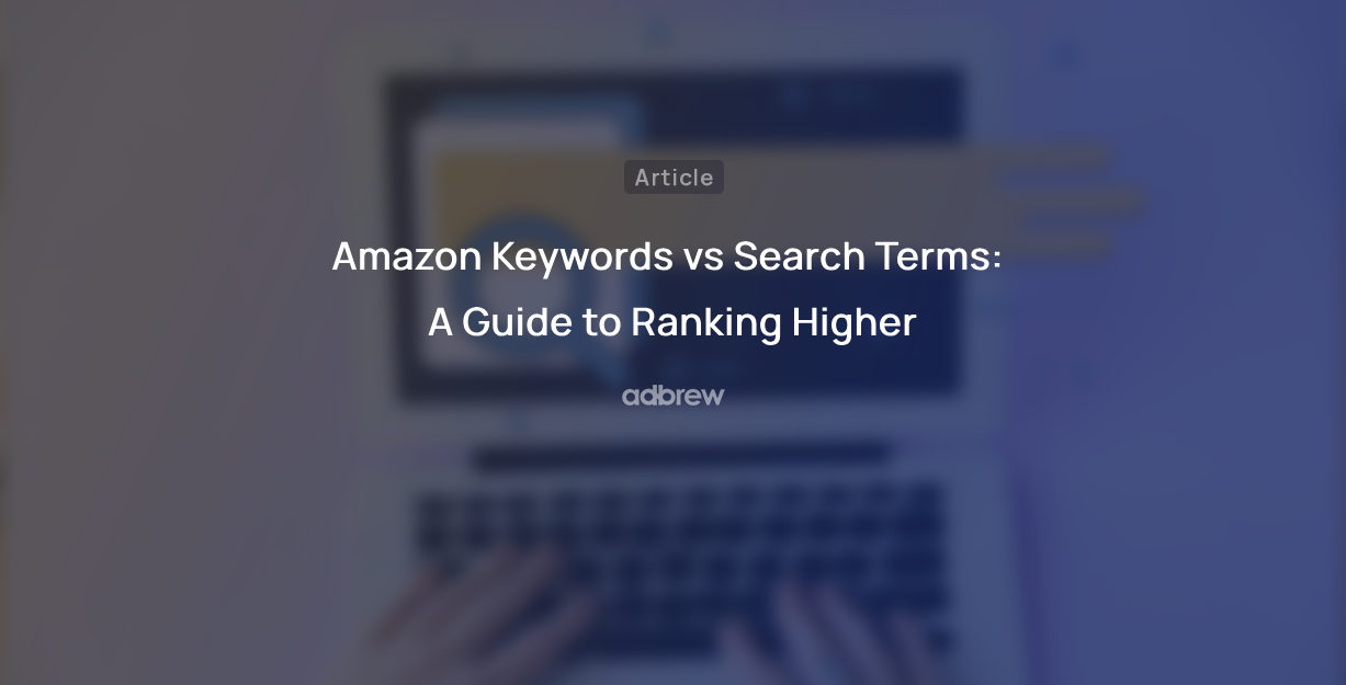 Amazon Keywords vs Search Terms: A Guide to Ranking Higher