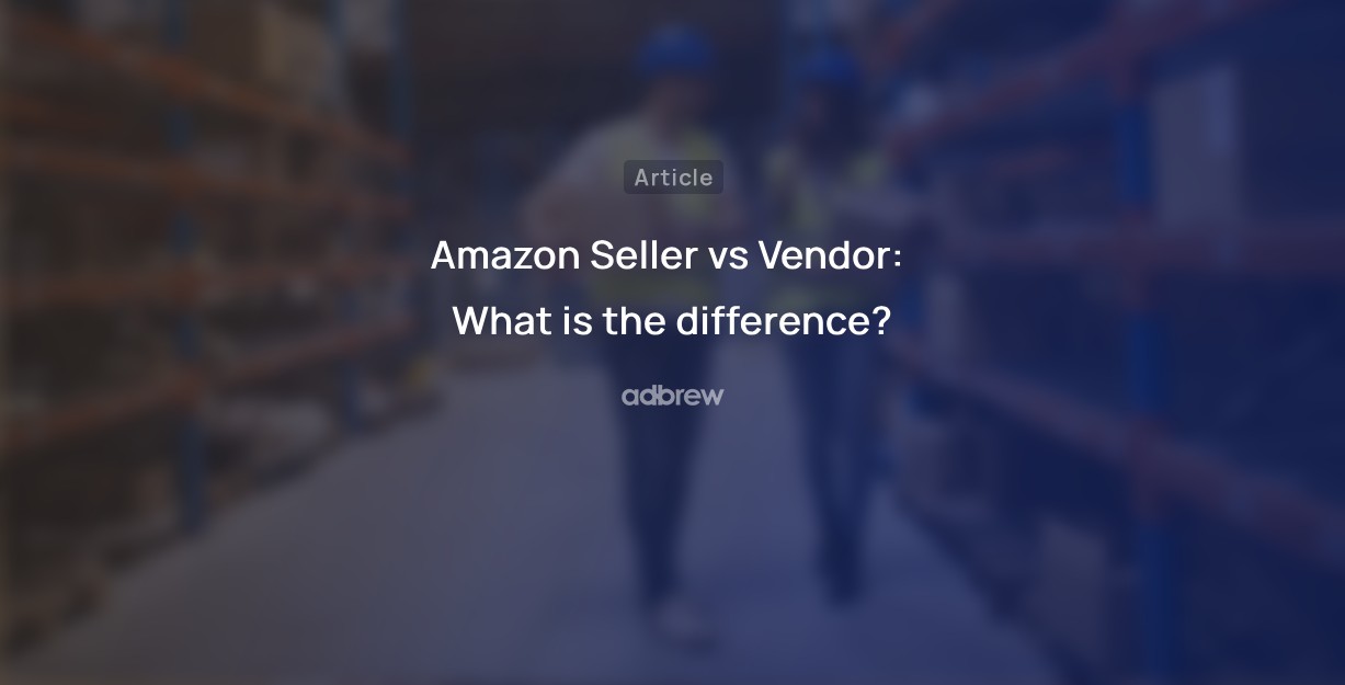 Amazon Seller vs Vendor: What is the difference?