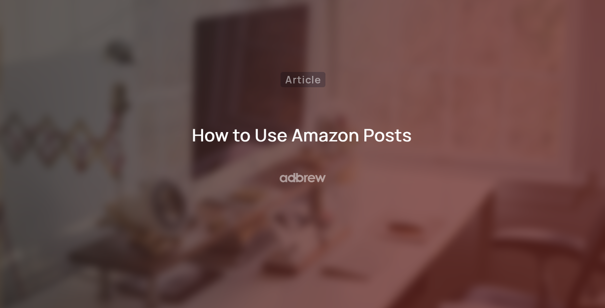 What is Amazon Posts and How to Use Them in 2024