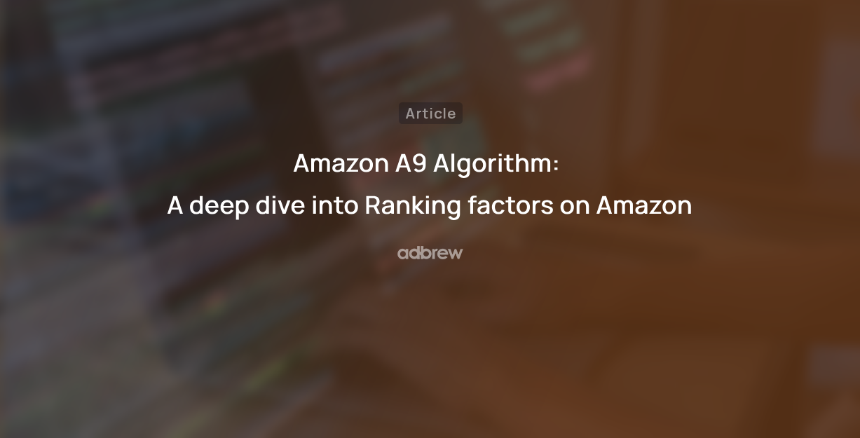 Amazon A9 Algorithm: A deep dive into Ranking factors on Amazon