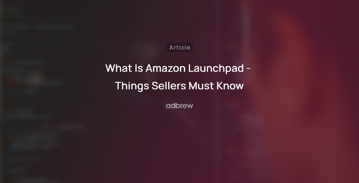 What Is Amazon Launchpad – Things Sellers Must Know