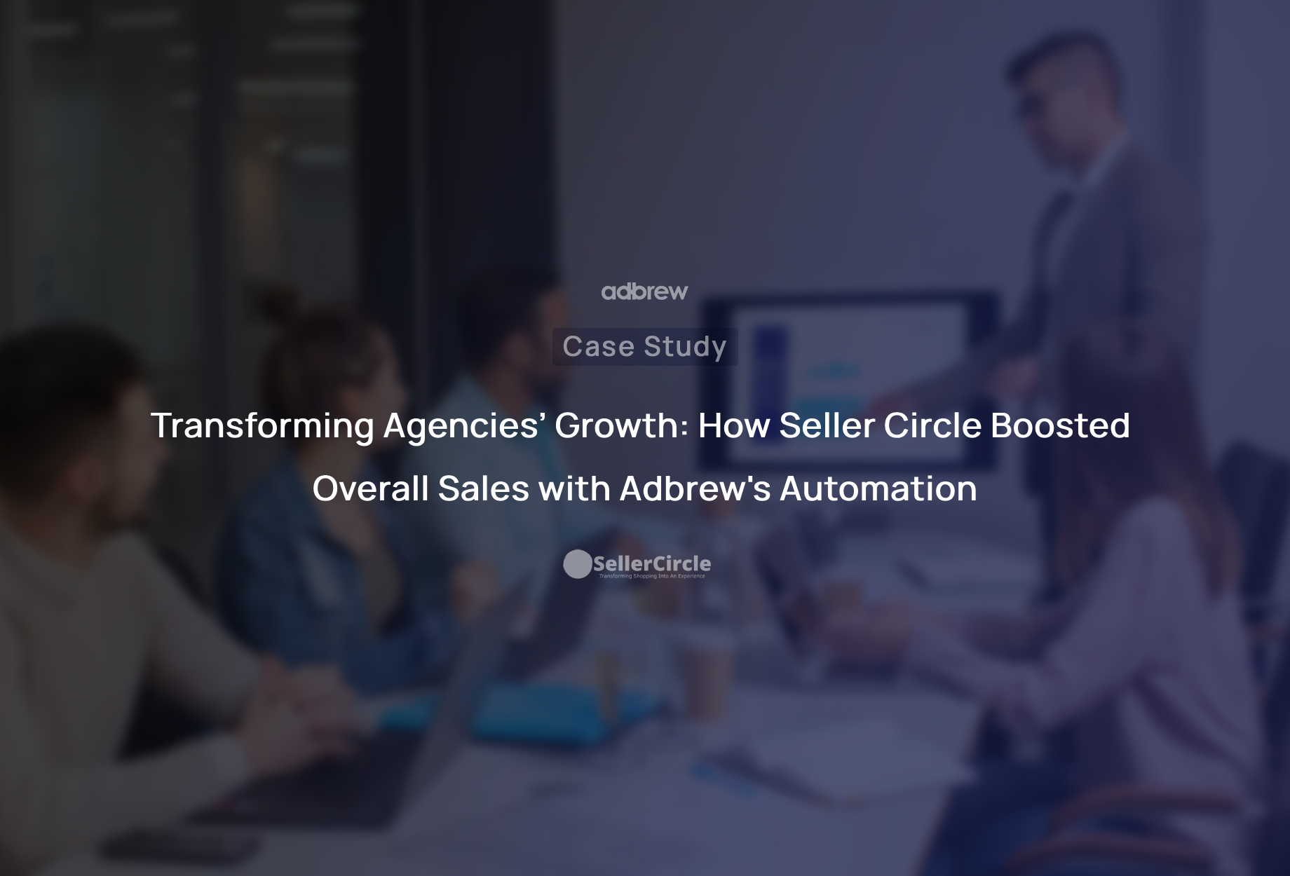 Transforming agency’s growth: How Seller Circle scaled their business with Adbrew