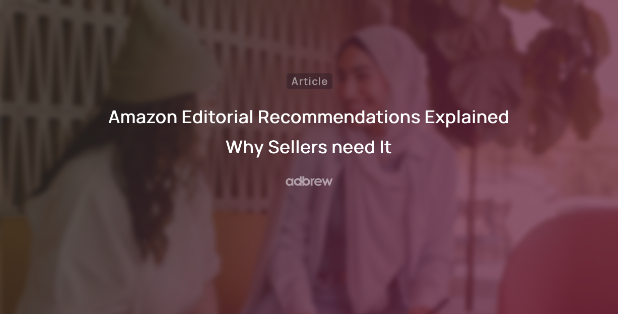 Amazon Editorial Recommendations Explained- Why Sellers Need It