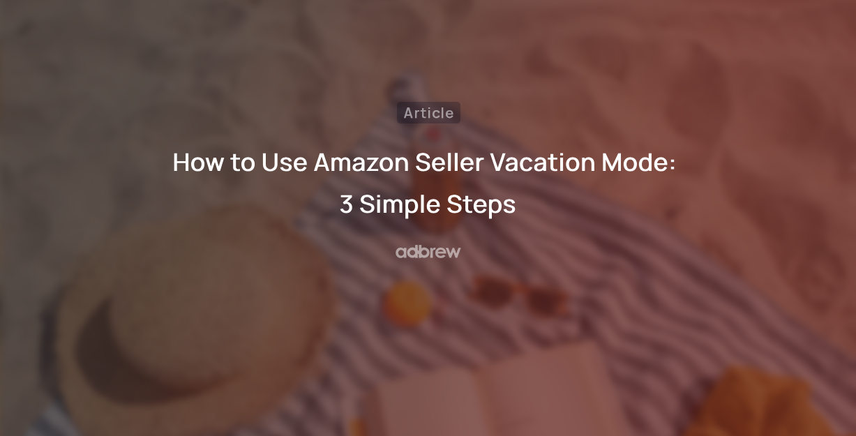 How to Use Amazon Seller Vacation Mode: 3 Simple Steps