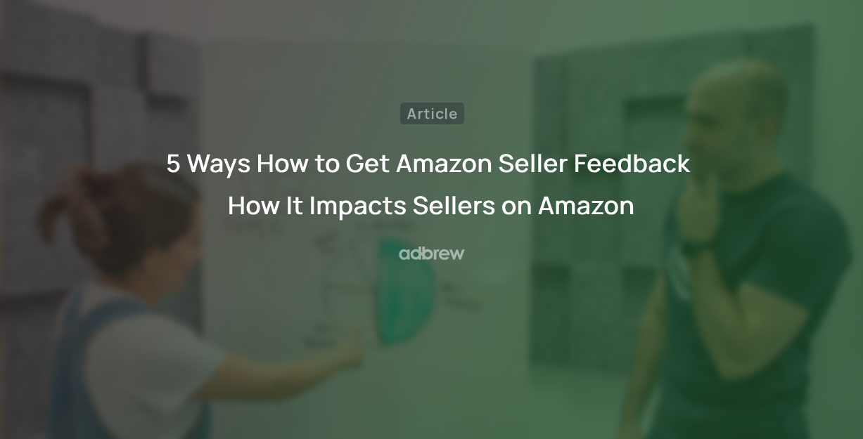 5 Ways How to Get Amazon Seller Feedback and How It Impacts Sellers on Amazon