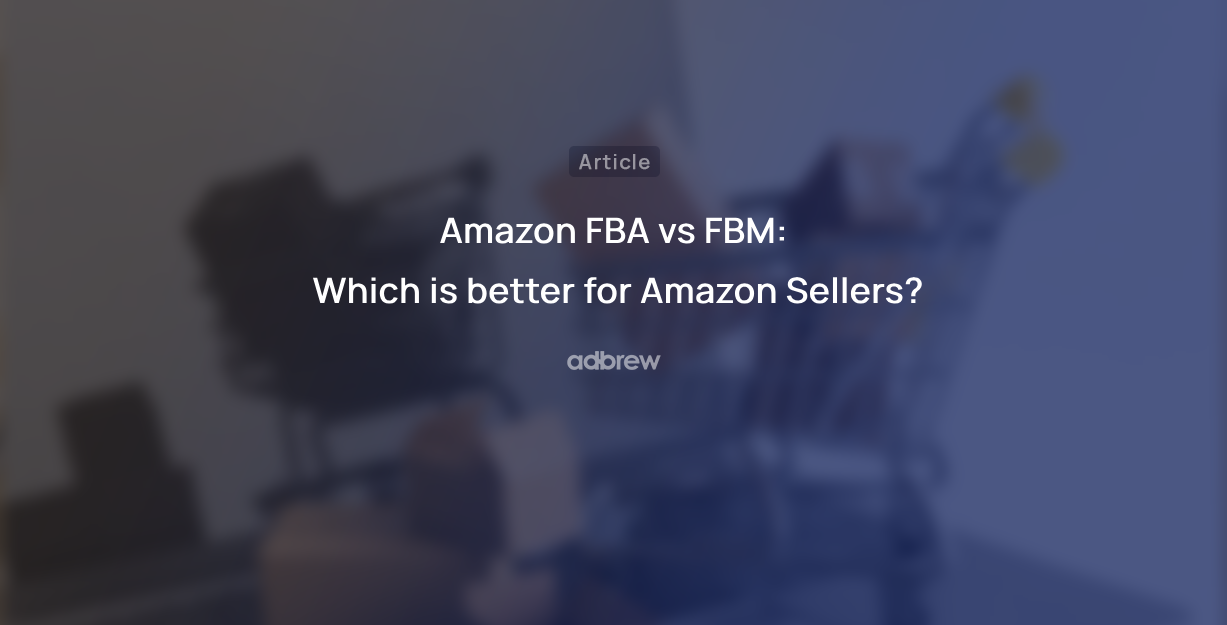 Amazon FBA vs FBM: Which is better for Amazon Sellers?