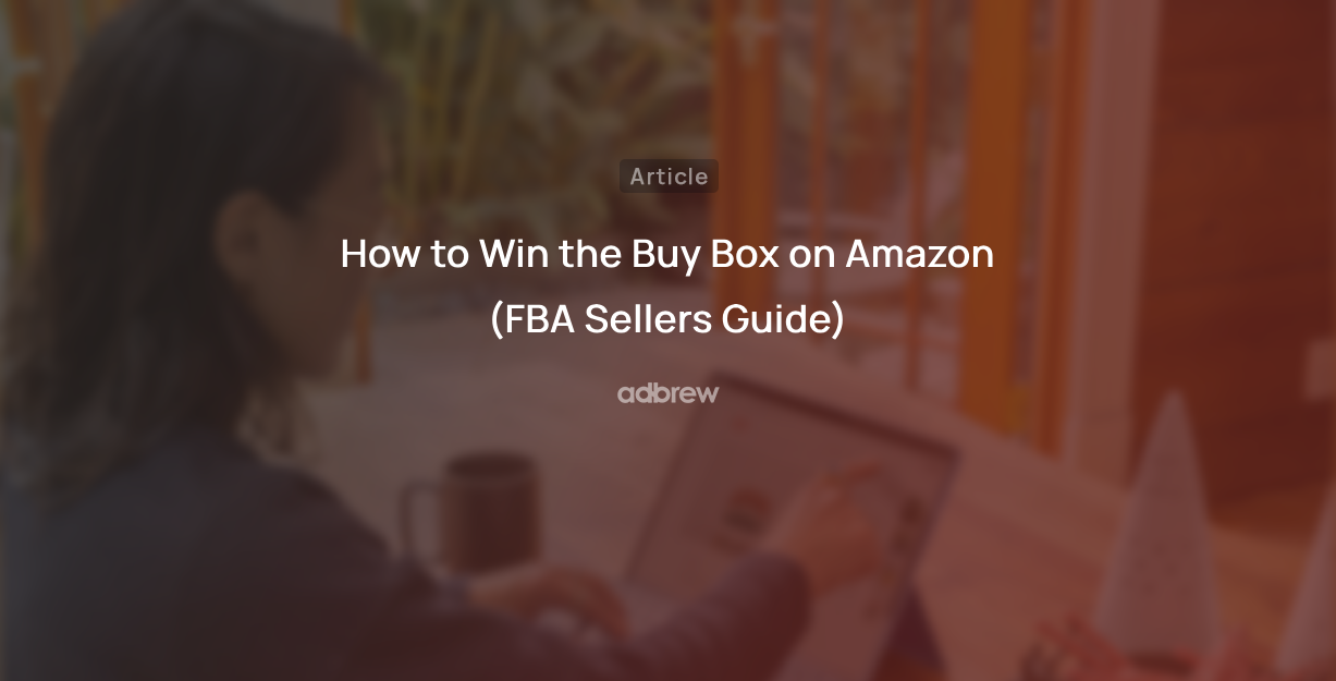 How To Win The Buy Box On Amazon In 2024 (FBA Sellers Guide)