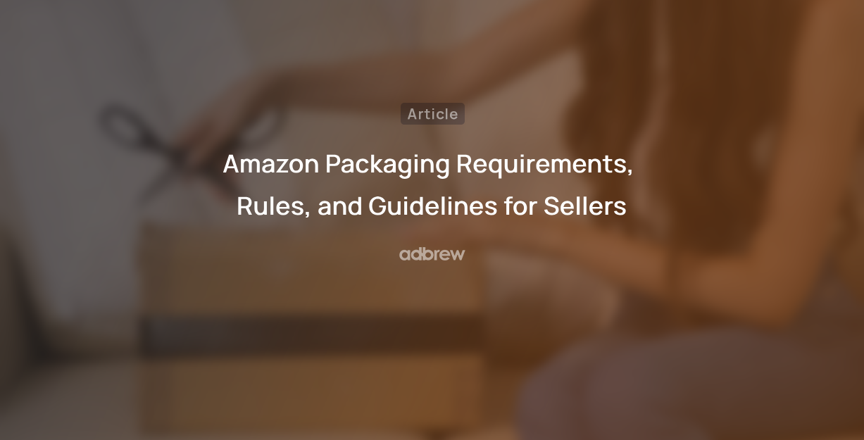 Amazon Packaging Requirements, Rules, and Guidelines for Sellers