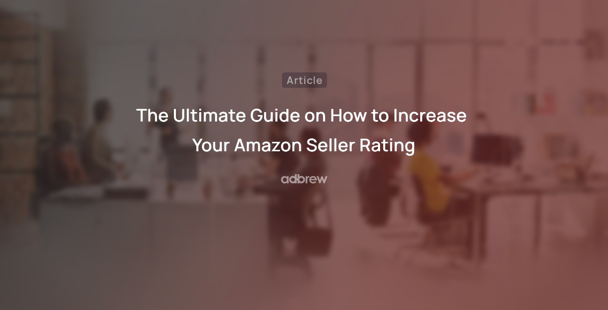 The Ultimate Guide on How to Increase Your Amazon Seller Rating