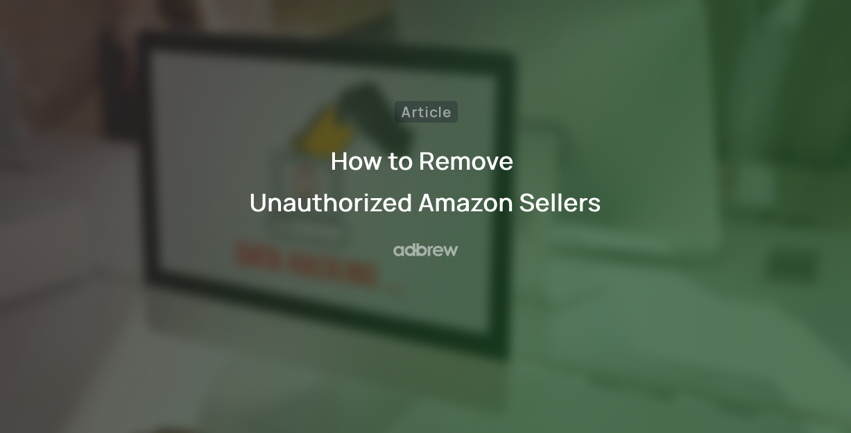 How to Remove Unauthorized Amazon Sellers: A Simple Guide for Brand Owners