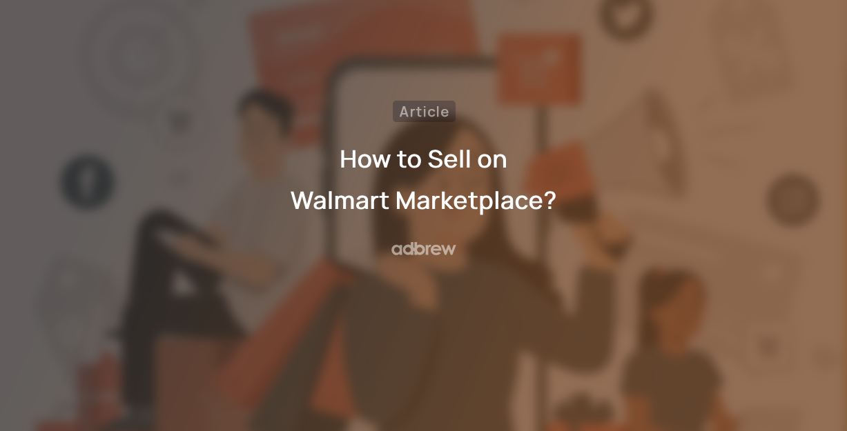 How to Sell on Walmart Marketplace? A Seller’s Guide