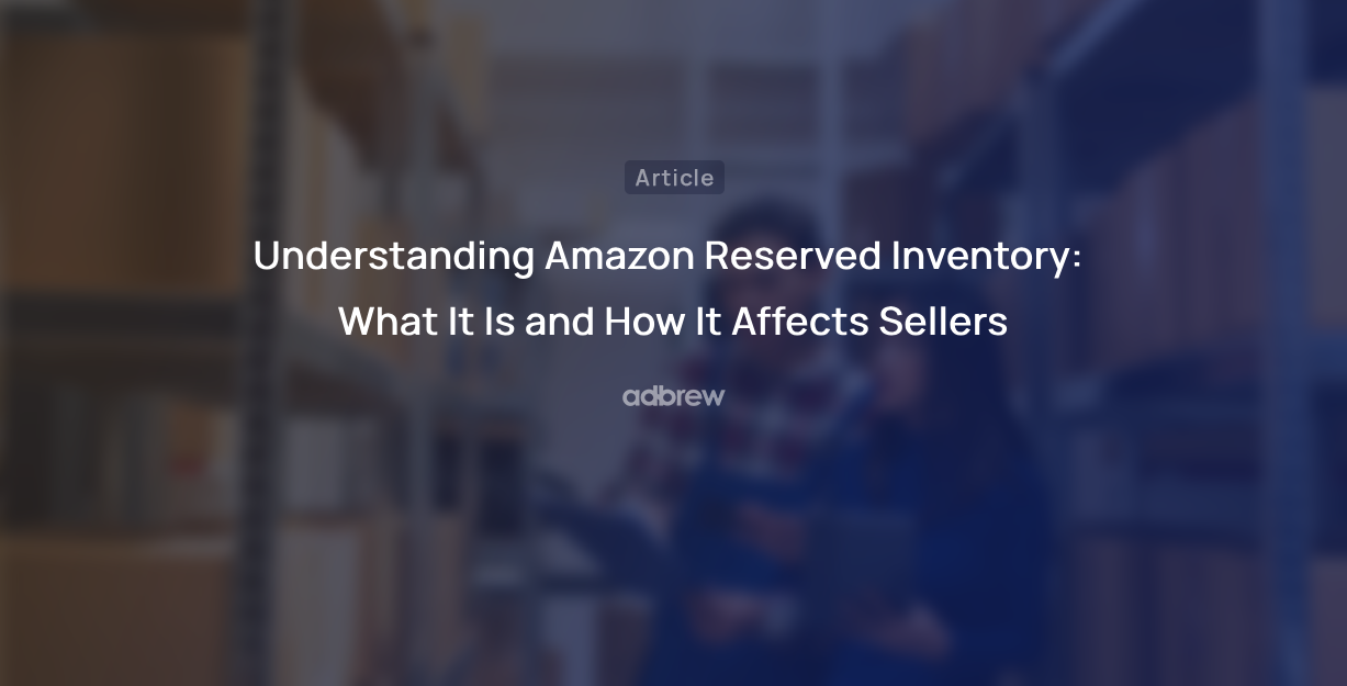 Understanding Amazon Reserved Inventory: What It Is and How It Affects Sellers?