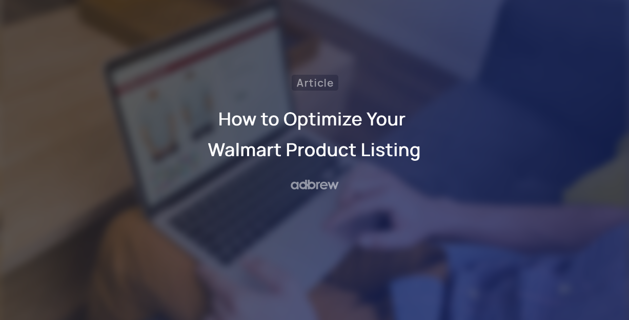 How to Optimize Your Walmart Product Listing – 9 Steps Guide