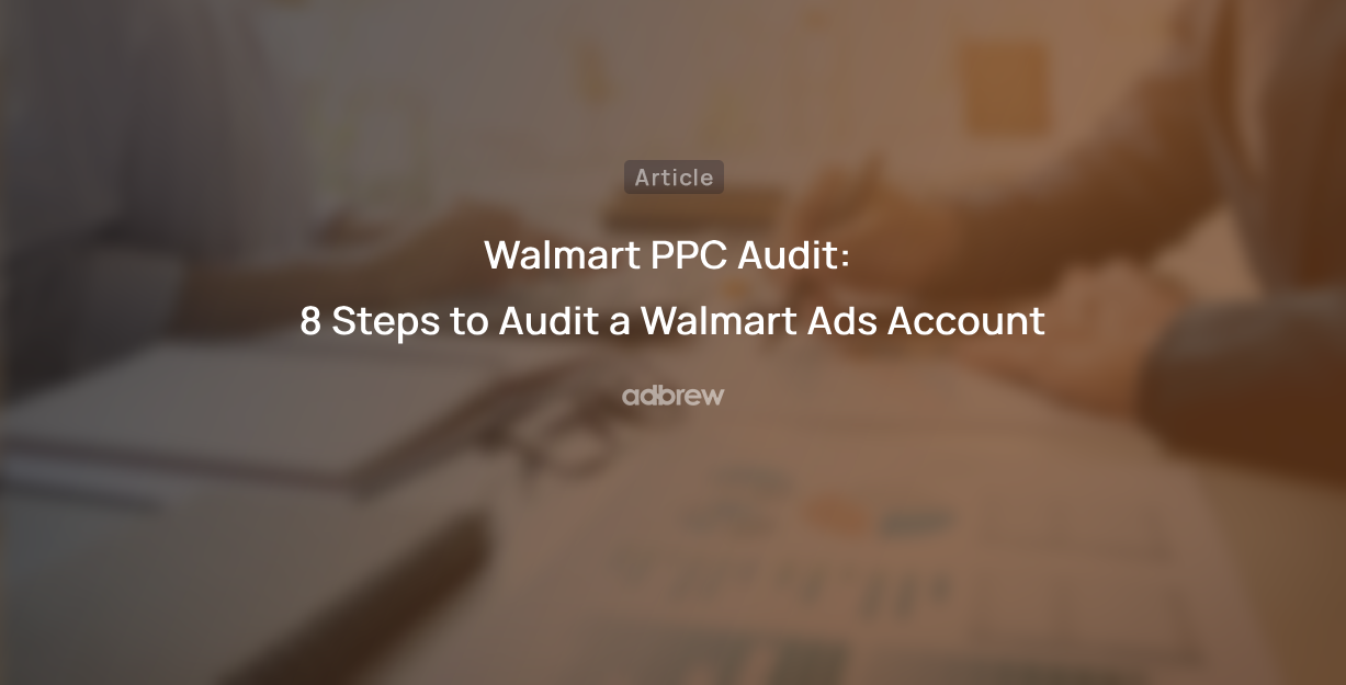 Walmart PPC Audit: 8 Steps to Audit a Walmart Ads Account