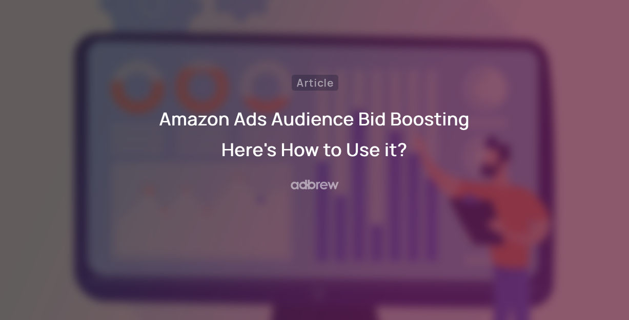 Amazon Ads Audience Bid Boosting: Here’s How to Use it?