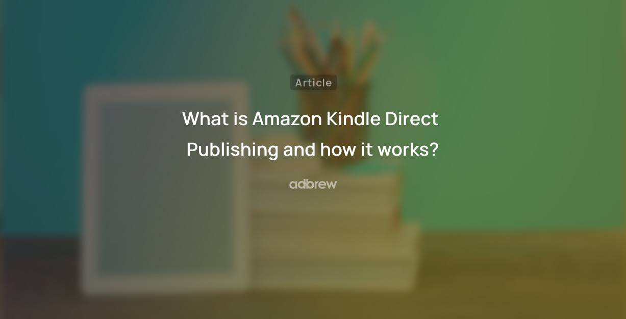 What is Amazon Kindle Direct Publishing and how it works?