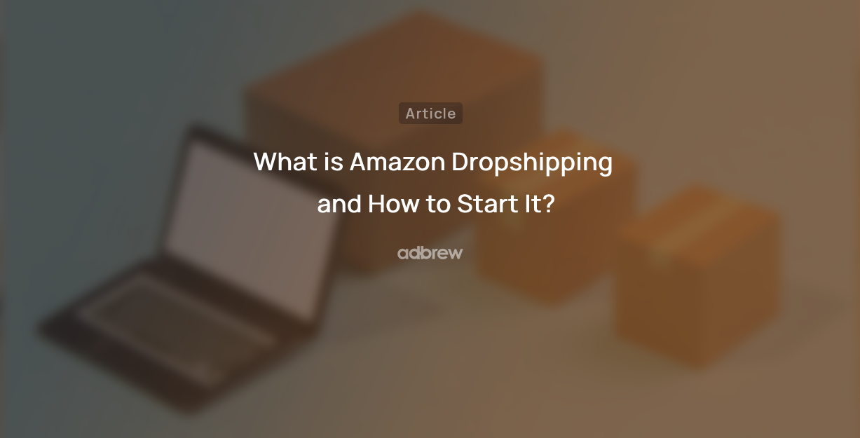 What is Amazon Dropshipping and How to Start It?