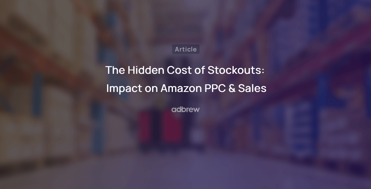 The Hidden Cost of Stockouts: Impact on Amazon PPC & Sales